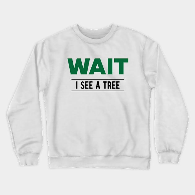 Tree - Wait I see a tree Crewneck Sweatshirt by KC Happy Shop